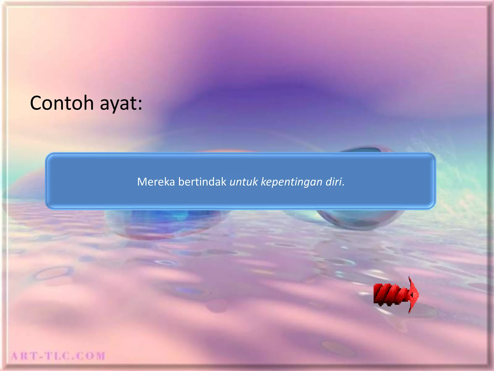 Contoh ayat:


           Mereka bertindak untuk kepentingan diri.
 