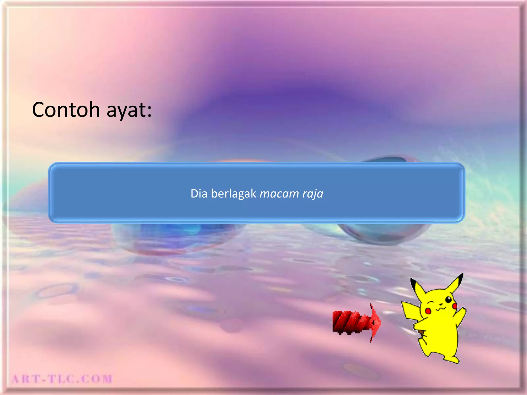 Contoh ayat:


               Dia berlagak macam raja
 