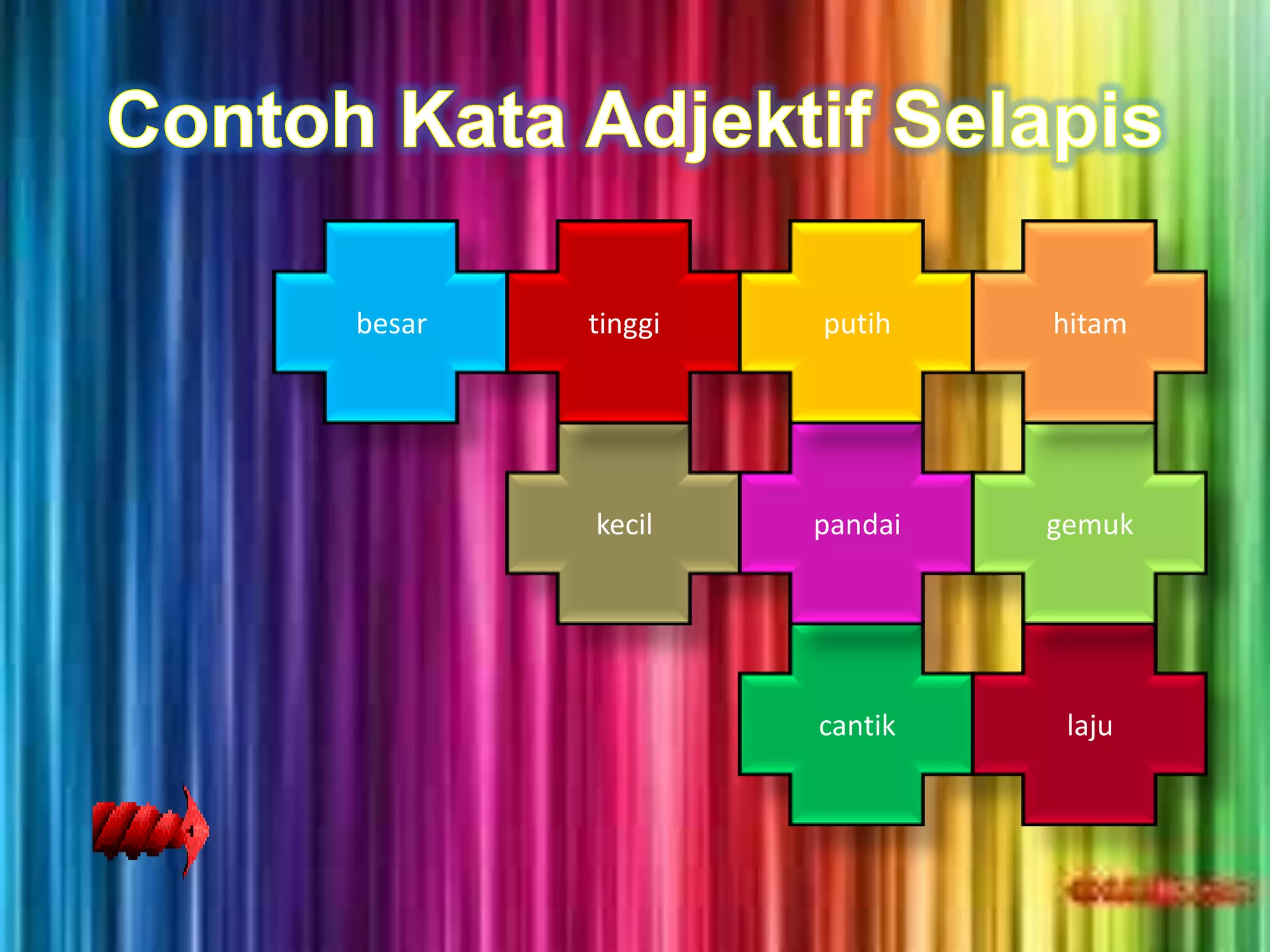 besar   tinggi   putih    hitam




        kecil    pandai   gemuk




                 cantik    laju
 