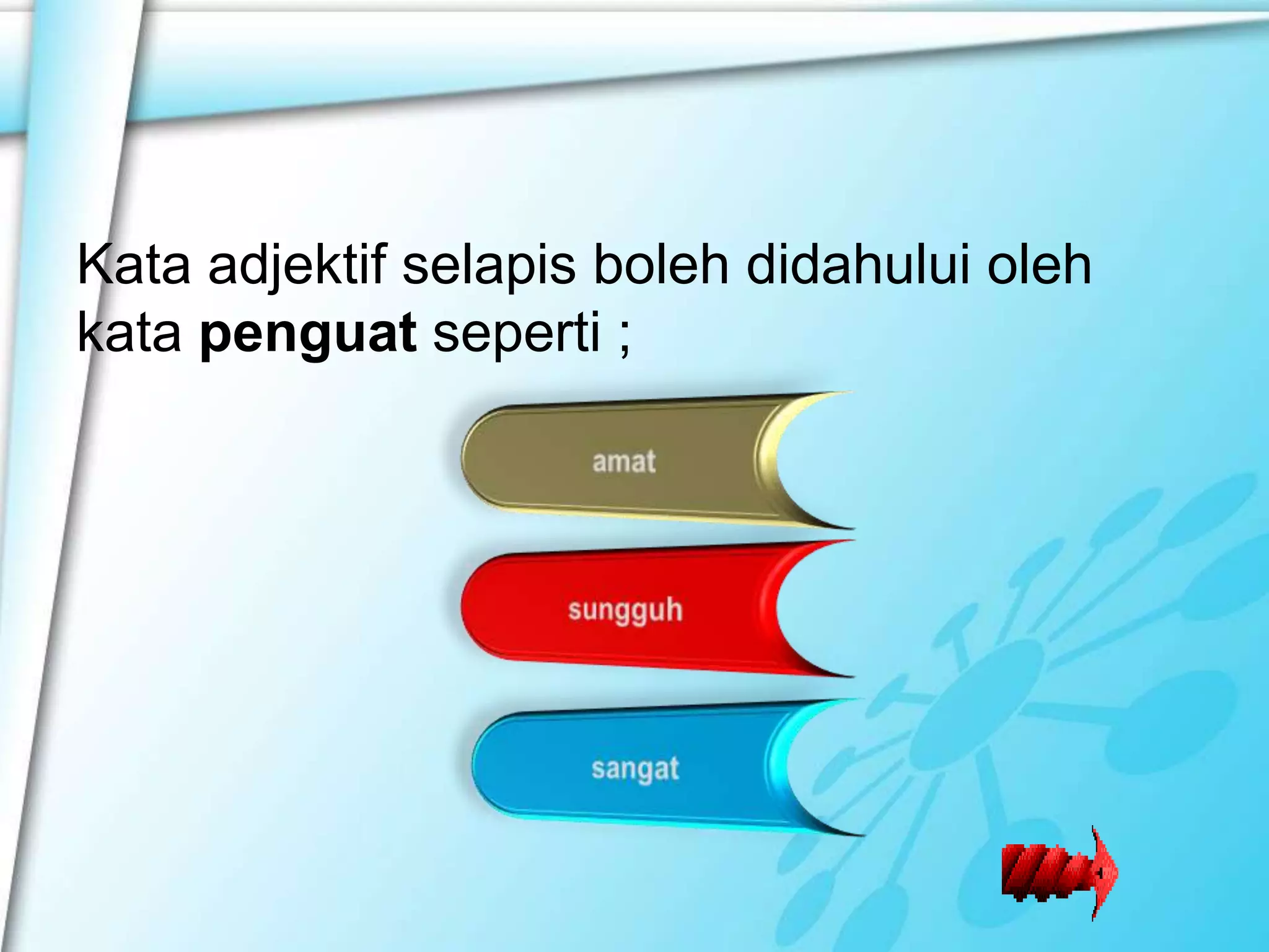 Kata adjektif selapis boleh didahului oleh
kata penguat seperti ;
 