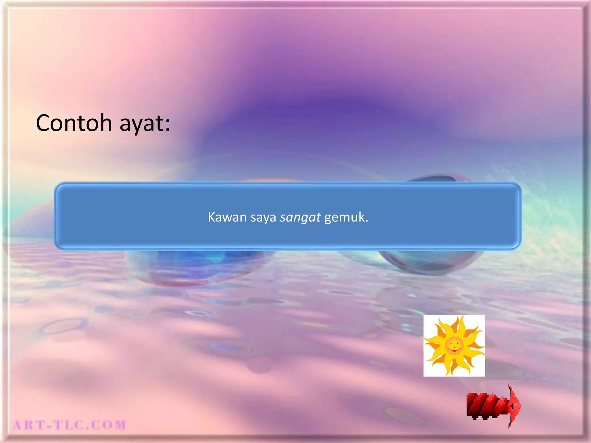 Contoh ayat:


               Kawan saya sangat gemuk.
 