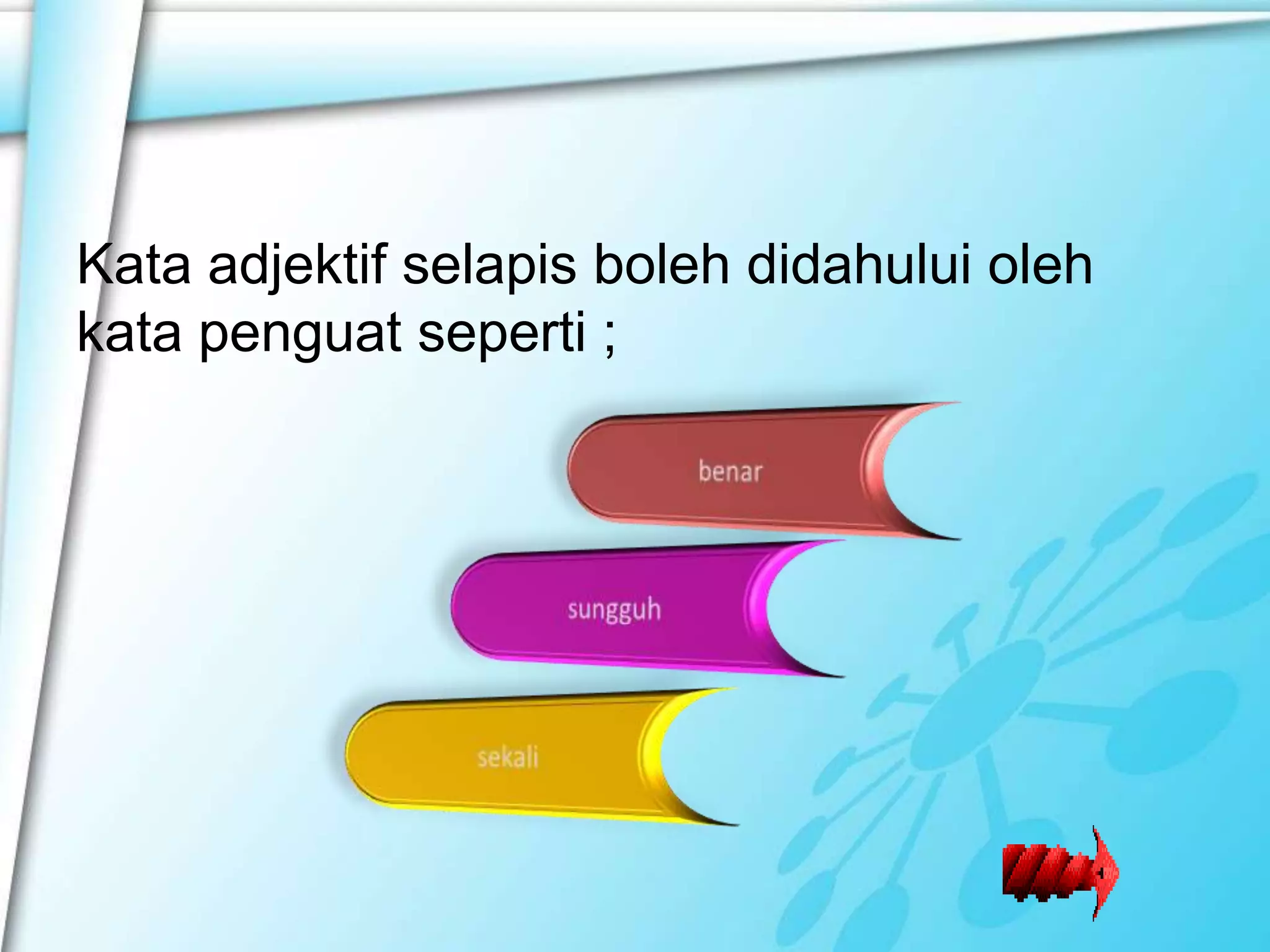 Kata adjektif selapis boleh didahului oleh
kata penguat seperti ;
 