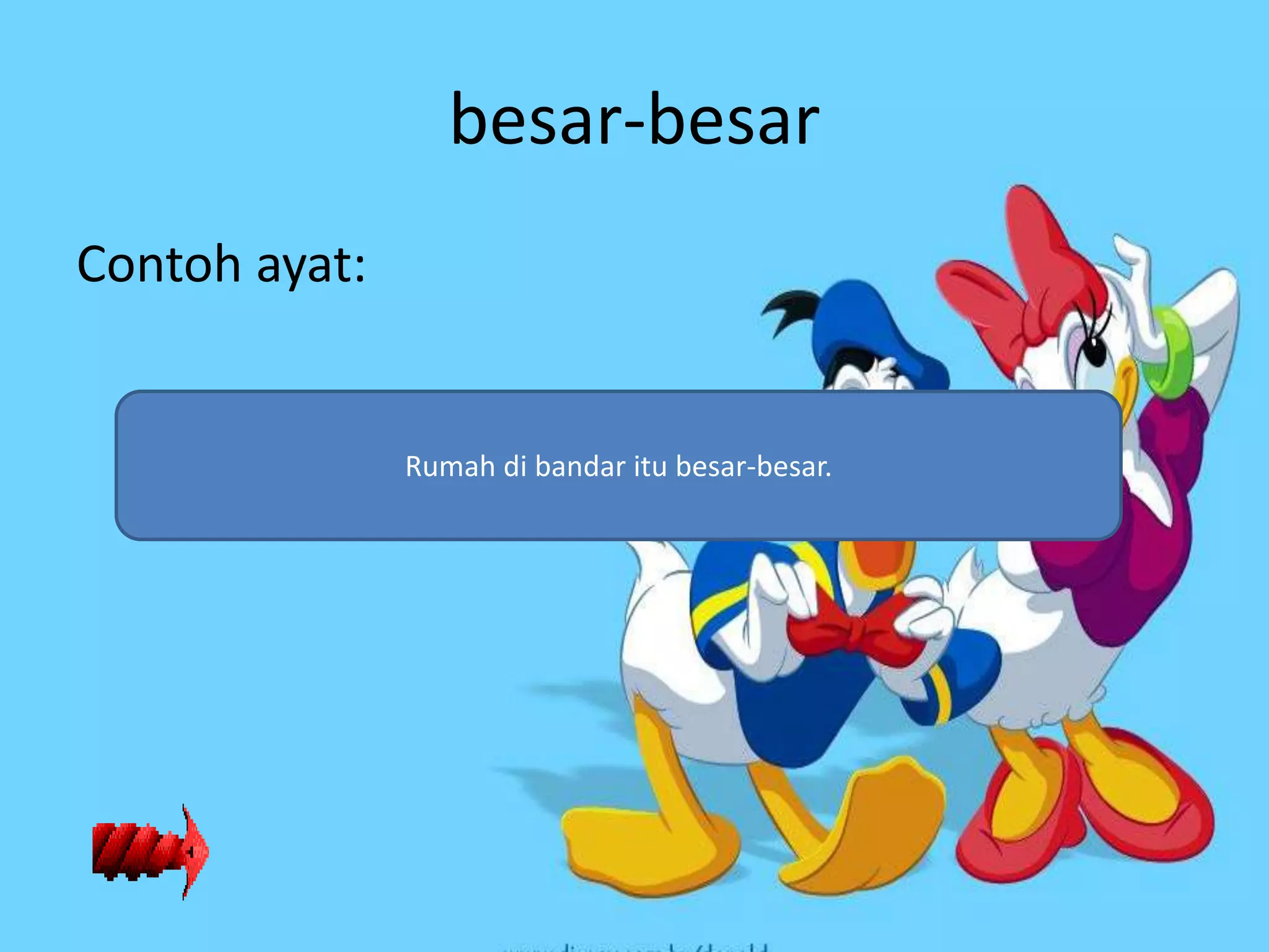 besar-besar
Contoh ayat:


               Rumah di bandar itu besar-besar.
 