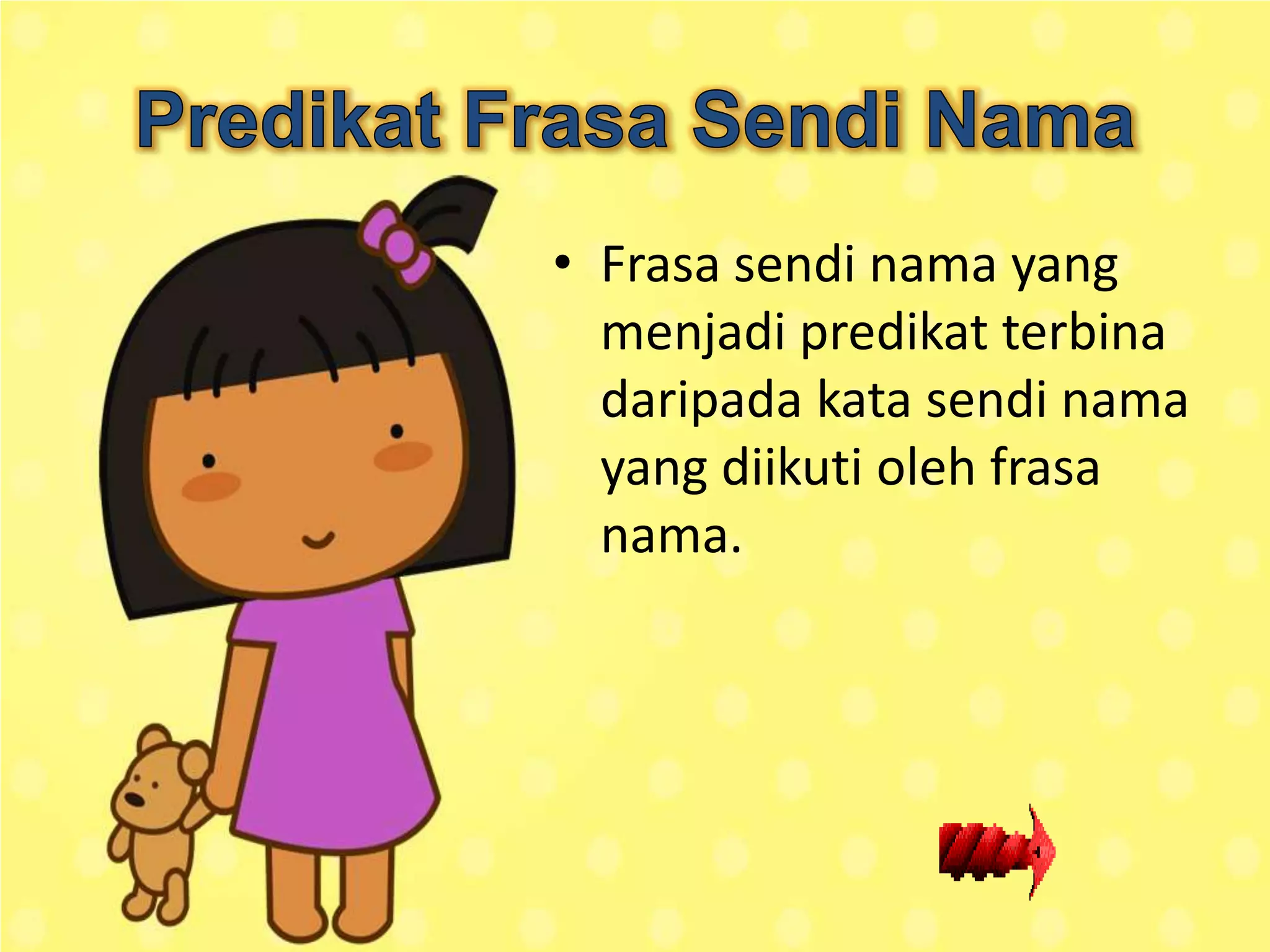 • Frasa sendi nama yang
  menjadi predikat terbina
  daripada kata sendi nama
  yang diikuti oleh frasa
  nama.
 