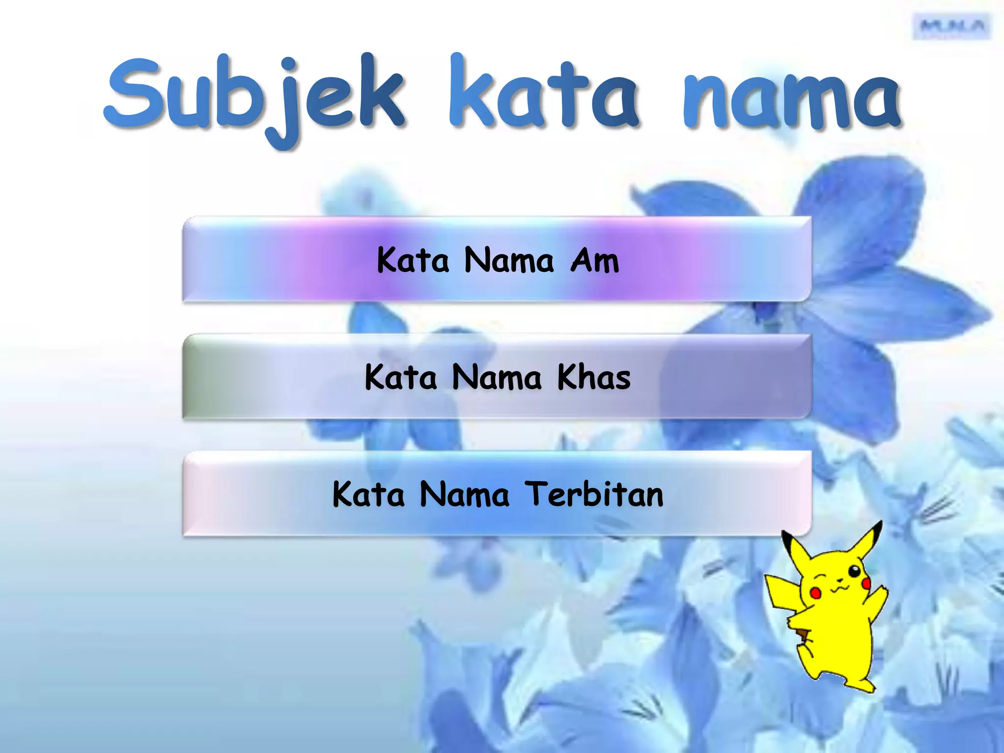 Kata Nama Am


 Kata Nama Khas


Kata Nama Terbitan
 