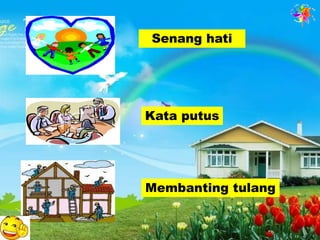 Senang hati




Kata putus




Membanting tulang
 