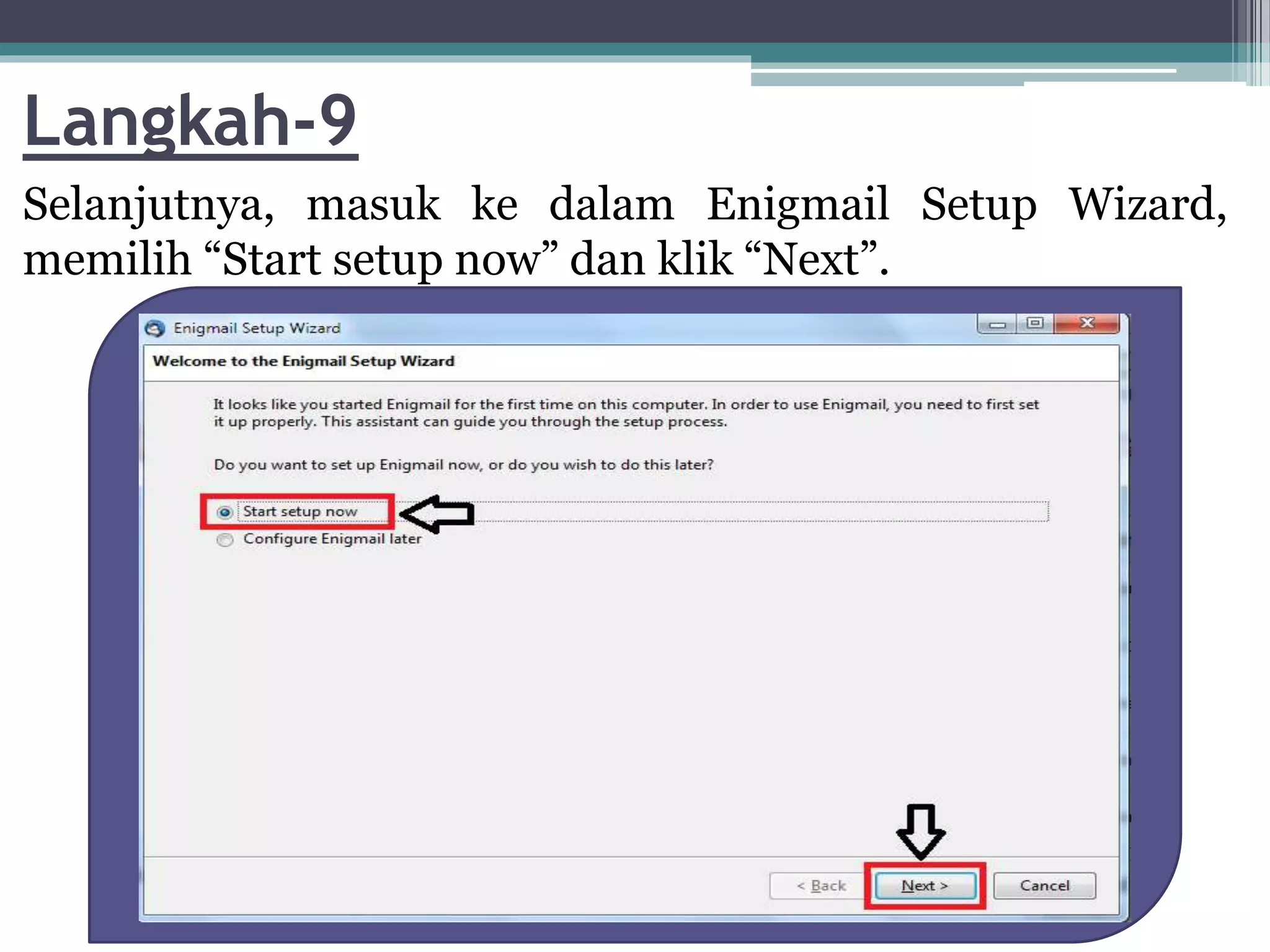 Langkah-9
Selanjutnya, masuk ke dalam Enigmail Setup Wizard,
memilih “Start setup now” dan klik “Next”.
 