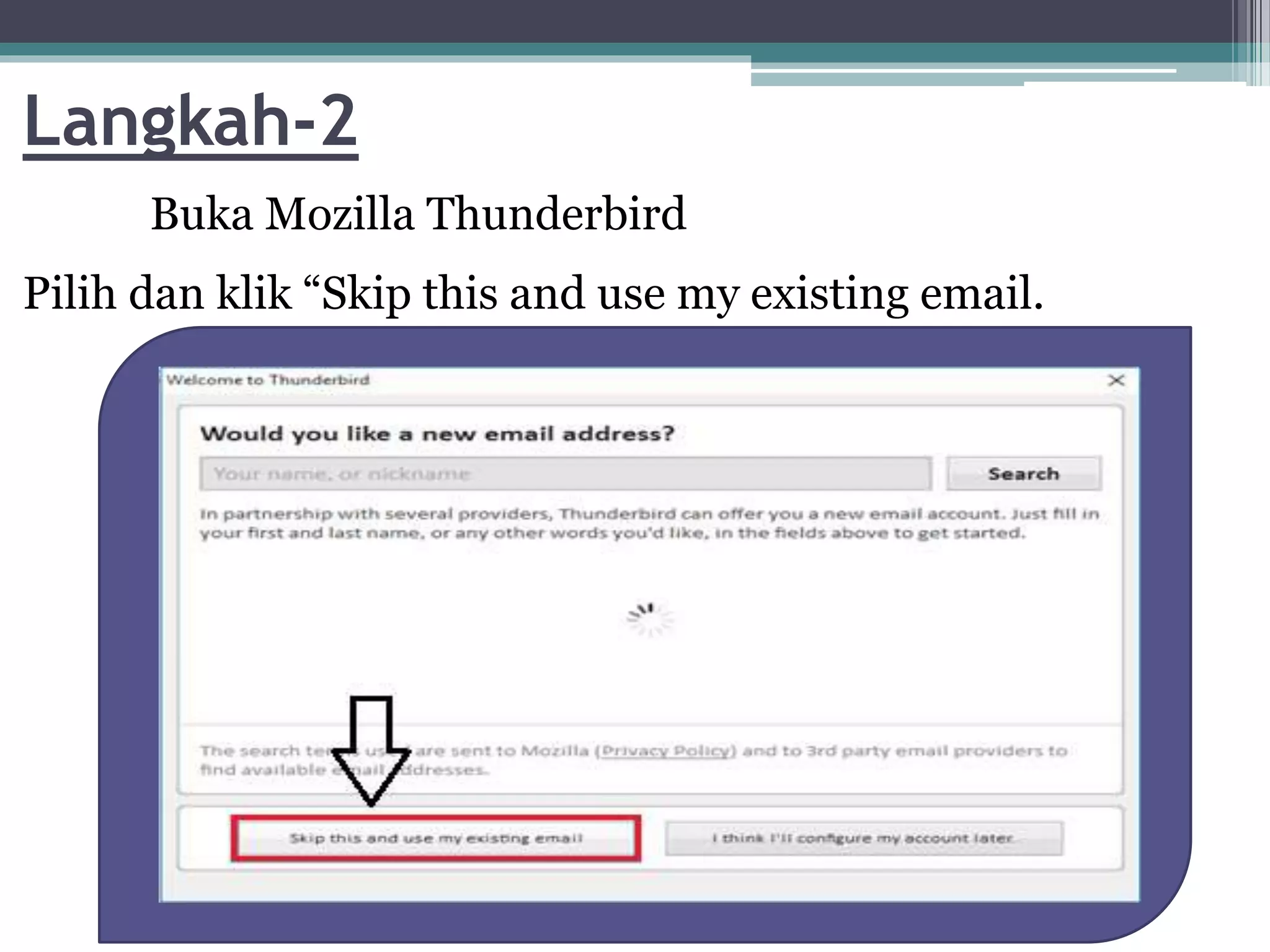 Langkah-2
Buka Mozilla Thunderbird
Pilih dan klik “Skip this and use my existing email.
 