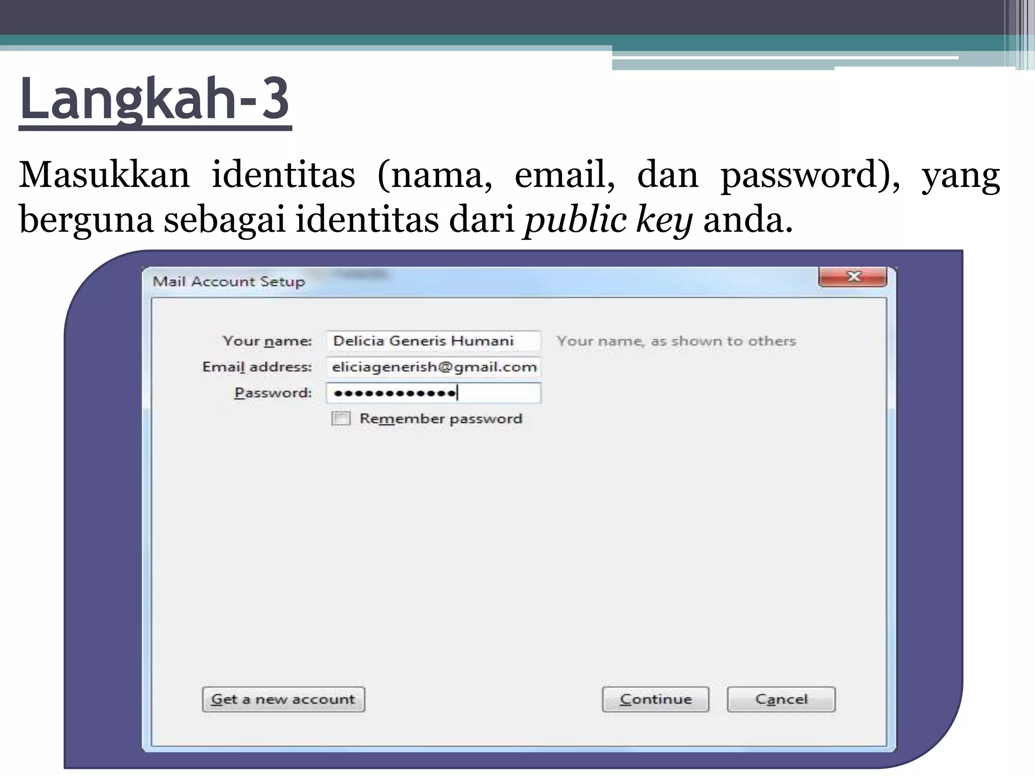 Langkah-3
Masukkan identitas (nama, email, dan password), yang
berguna sebagai identitas dari public key anda.
 