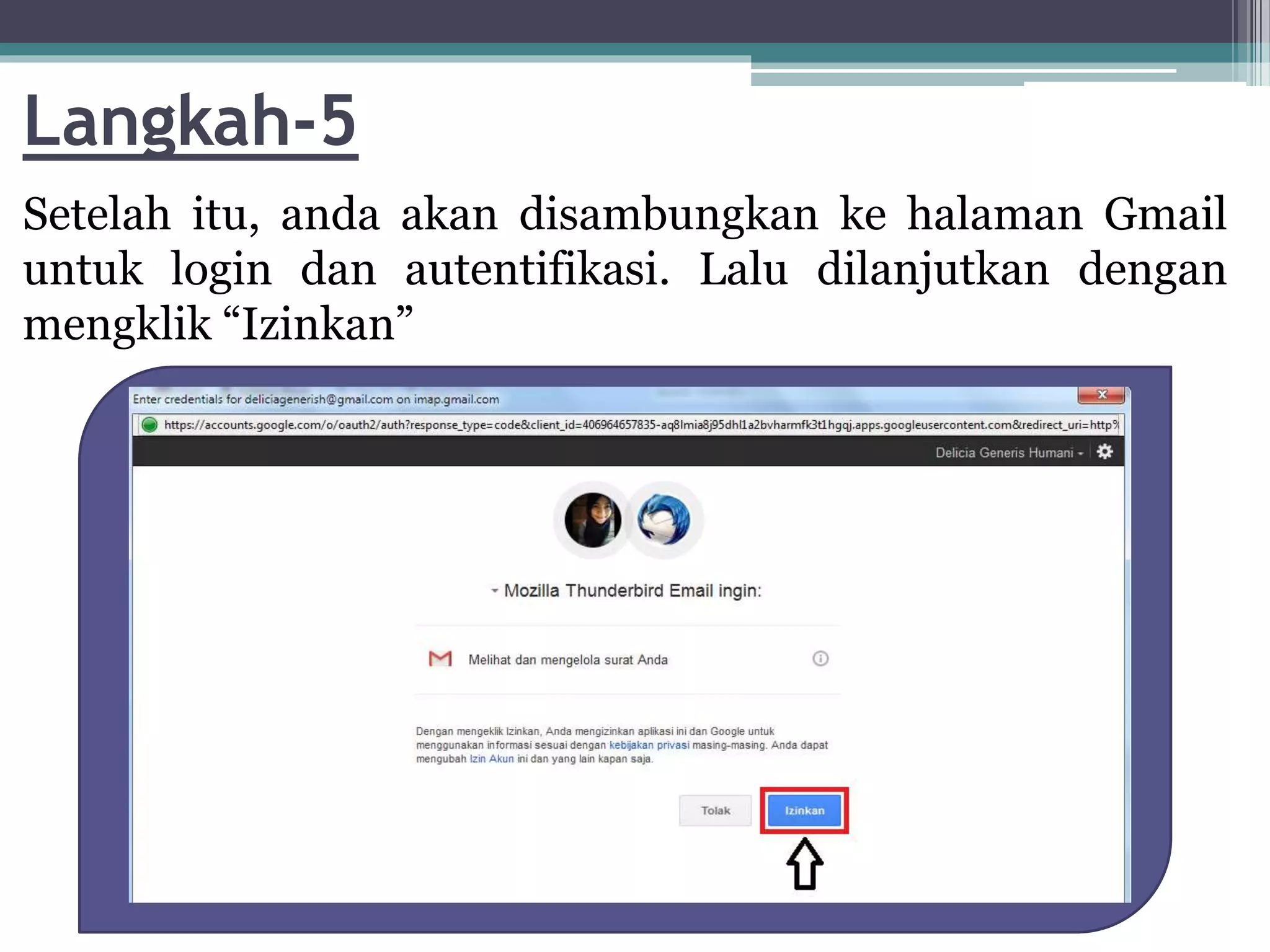 Langkah-5
Setelah itu, anda akan disambungkan ke halaman Gmail
untuk login dan autentifikasi. Lalu dilanjutkan dengan
mengklik “Izinkan”
 