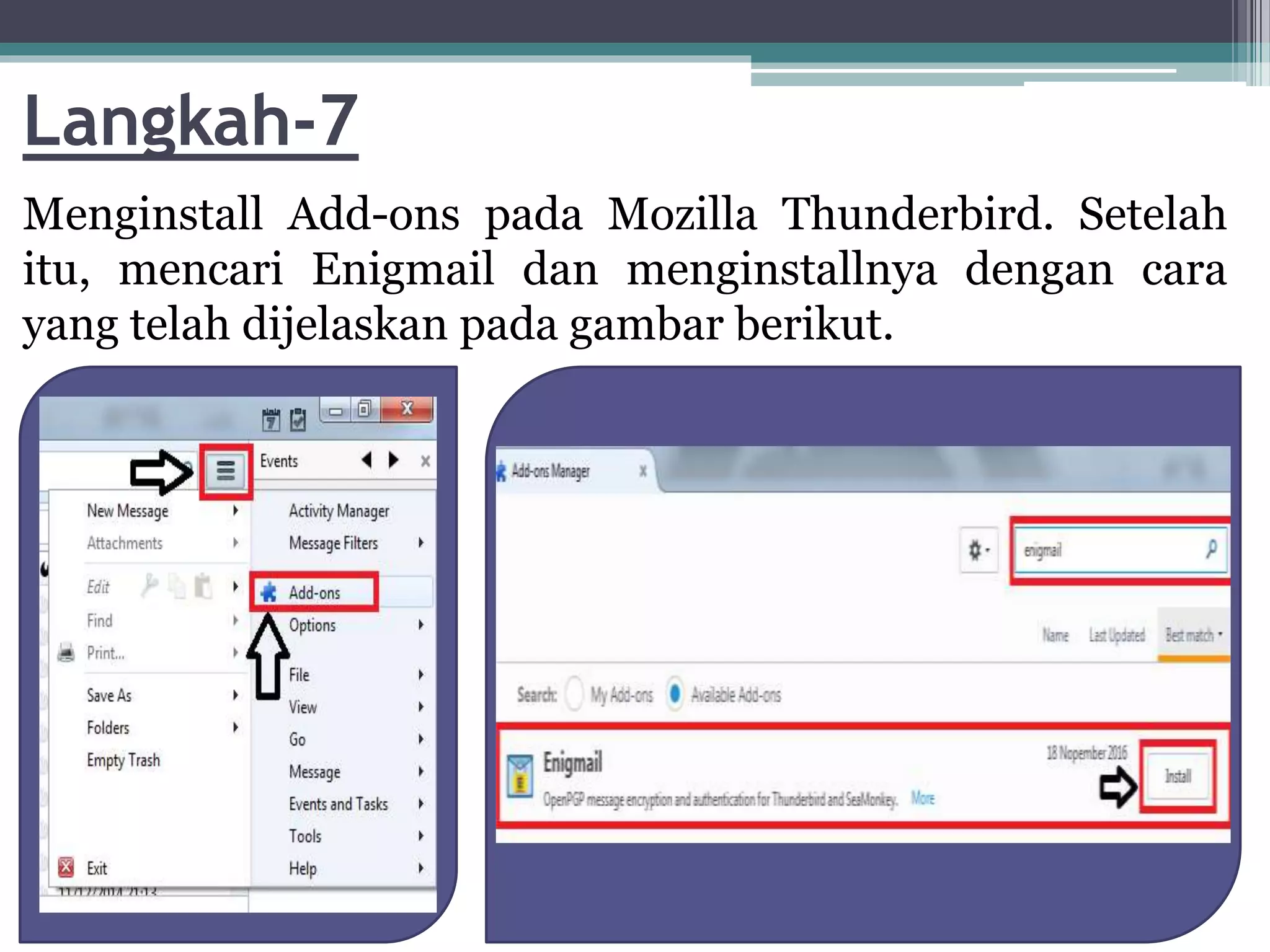 Langkah-7
Menginstall Add-ons pada Mozilla Thunderbird. Setelah
itu, mencari Enigmail dan menginstallnya dengan cara
yang telah dijelaskan pada gambar berikut.
 