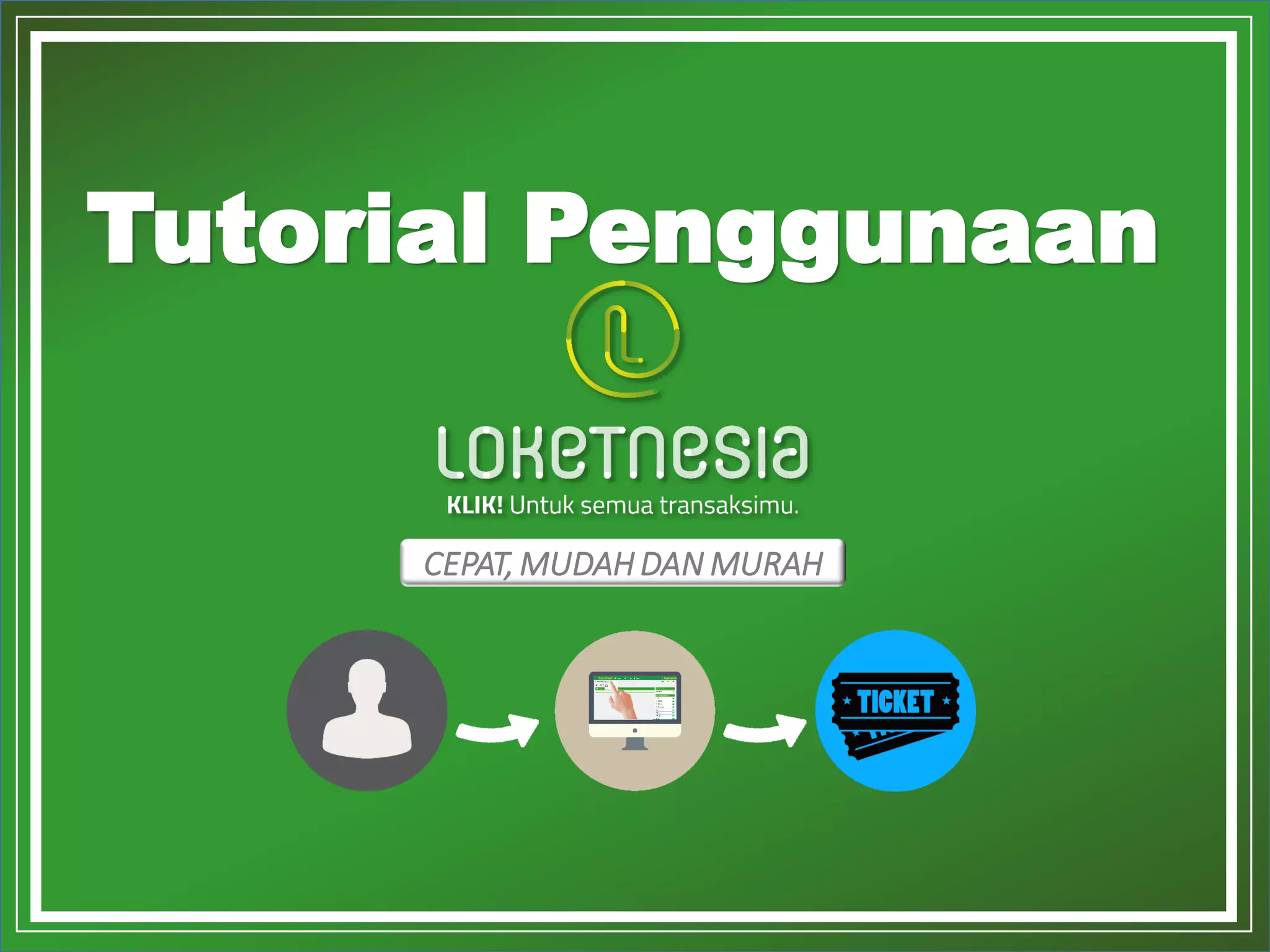 *. Copyright by Loketnesia 2015
Tutorial Penggunaan
CEPAT,MUDAHDAN MURAH
 