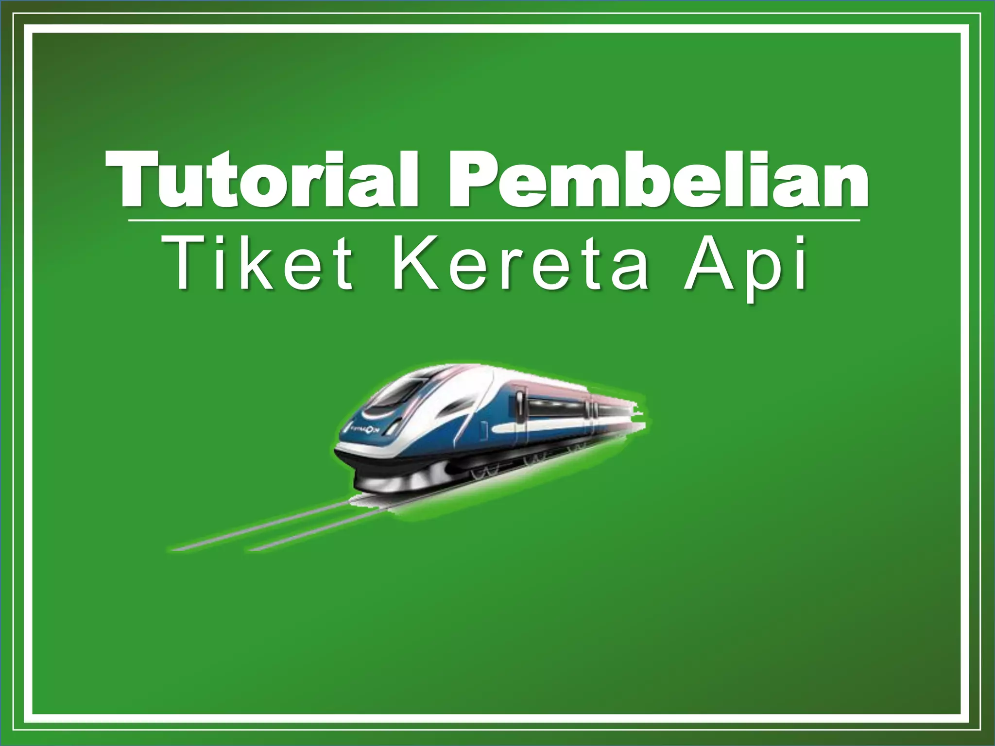 *. Copyright by Loketnesia 2015
Tutorial Pembelian
Tiket Kereta Api
 