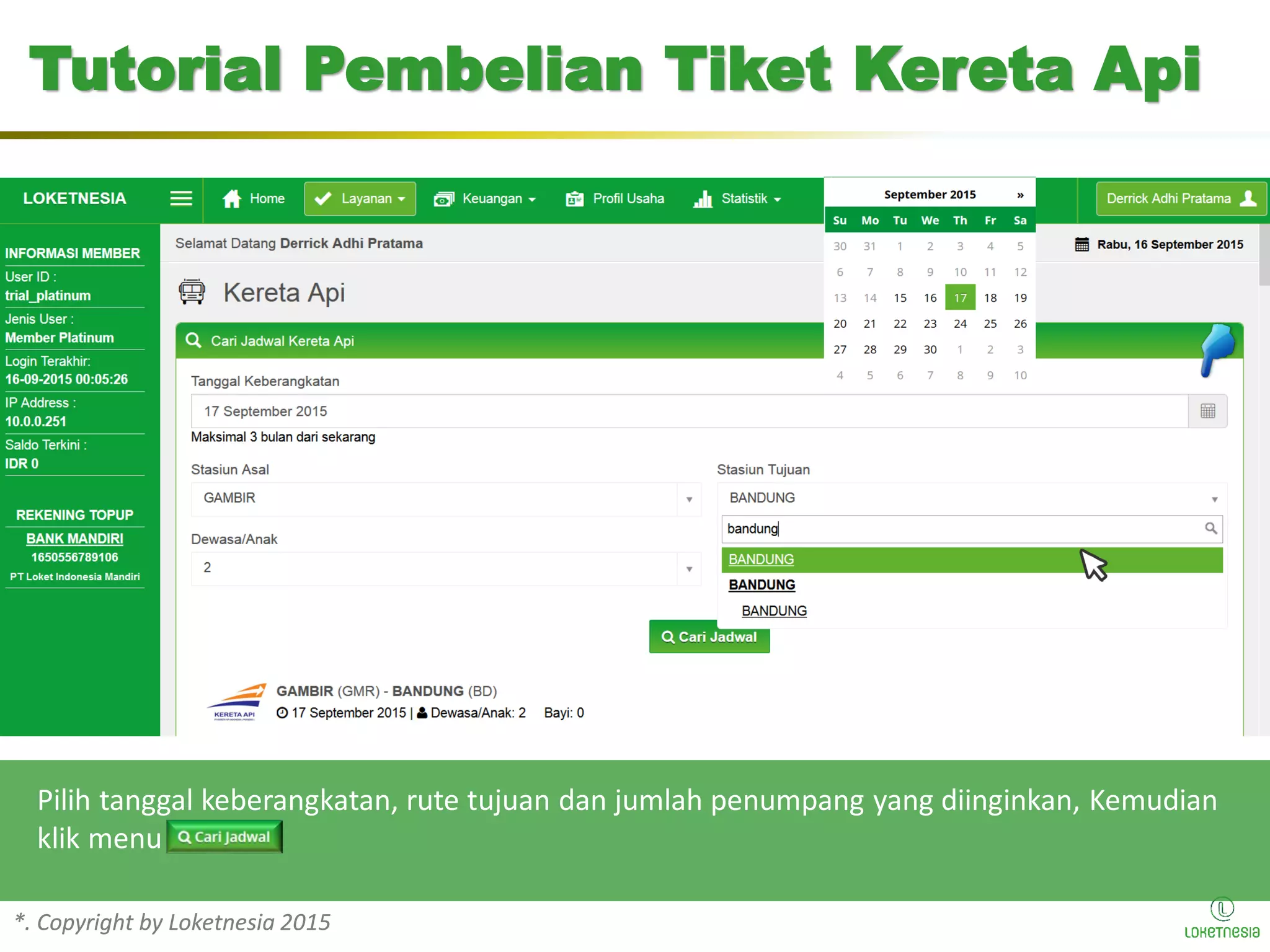 *. Copyright by Loketnesia 2015*. Copyright by Loketnesia 2015
Pilih tanggal keberangkatan, rute tujuan dan jumlah penumpang yang diinginkan, Kemudian
klik menu
Tutorial Pembelian Tiket Kereta Api
 