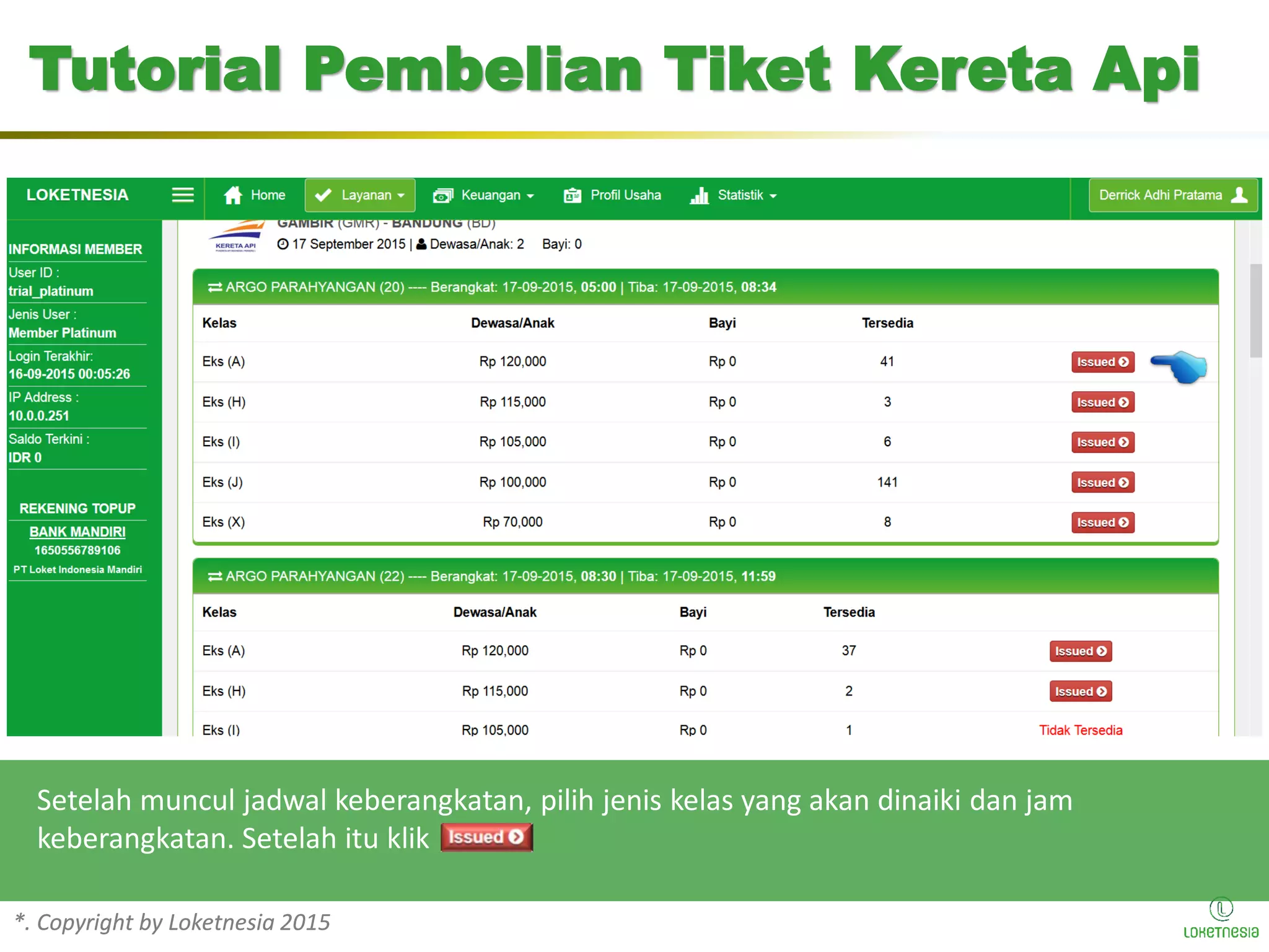 *. Copyright by Loketnesia 2015*. Copyright by Loketnesia 2015
Setelah muncul jadwal keberangkatan, pilih jenis kelas yang akan dinaiki dan jam
keberangkatan. Setelah itu klik
Tutorial Pembelian Tiket Kereta Api
 