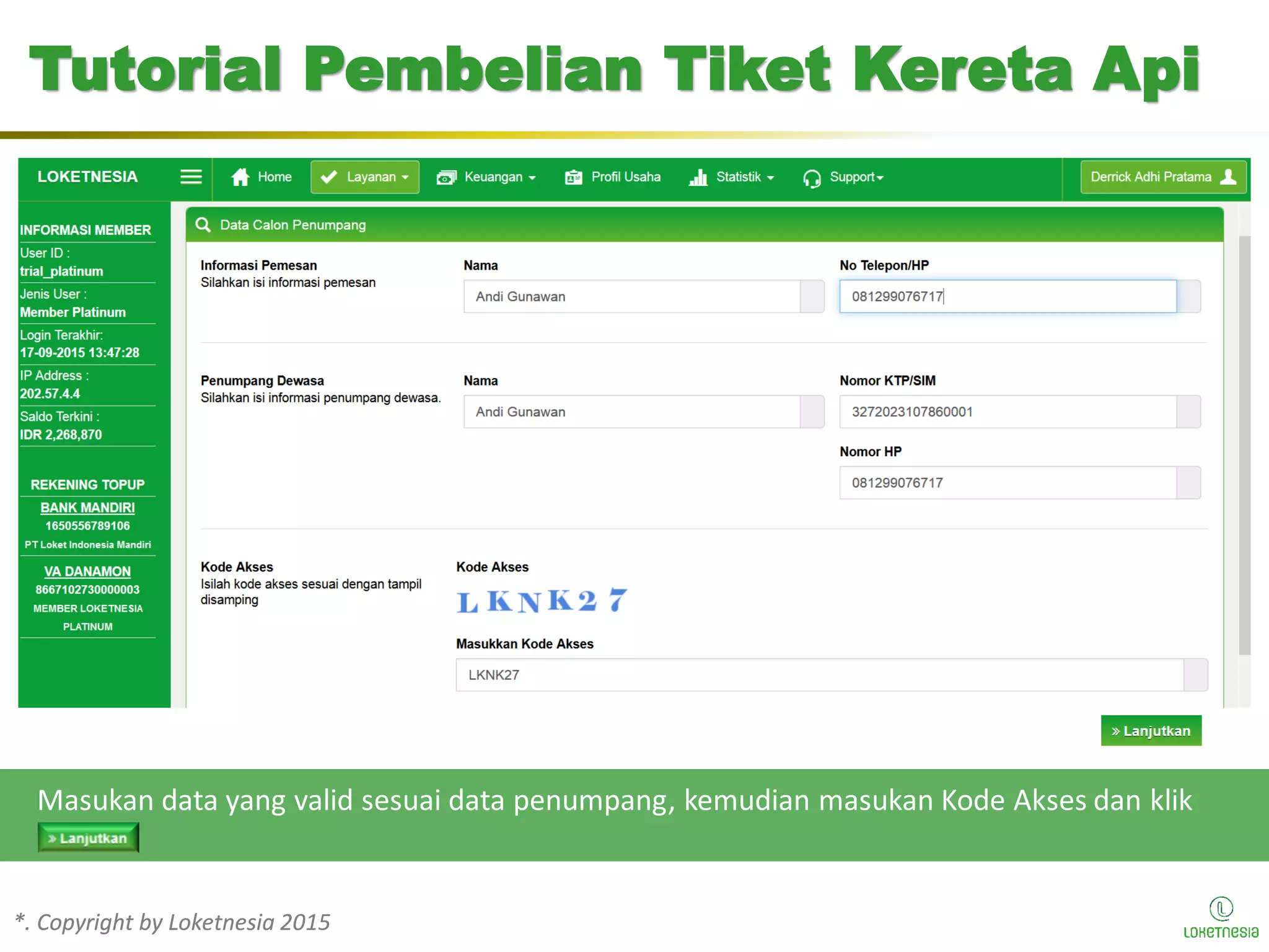 *. Copyright by Loketnesia 2015*. Copyright by Loketnesia 2015
Masukan data yang valid sesuai data penumpang, kemudian masukan Kode Akses dan klik
Tutorial Pembelian Tiket Kereta Api
 