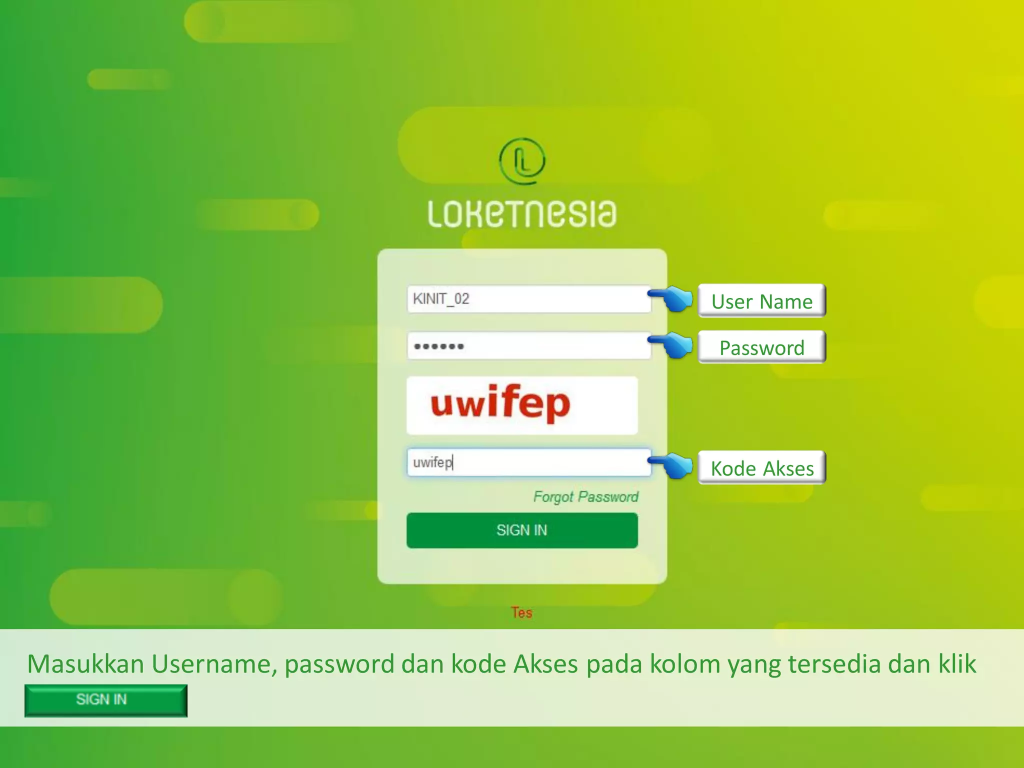 *. Copyright by Loketnesia 2015*. Copyright by Loketnesia 2015
Masukkan Username, password dan kode Akses pada kolom yang tersedia dan klik
User Name
Password
Kode Akses
 