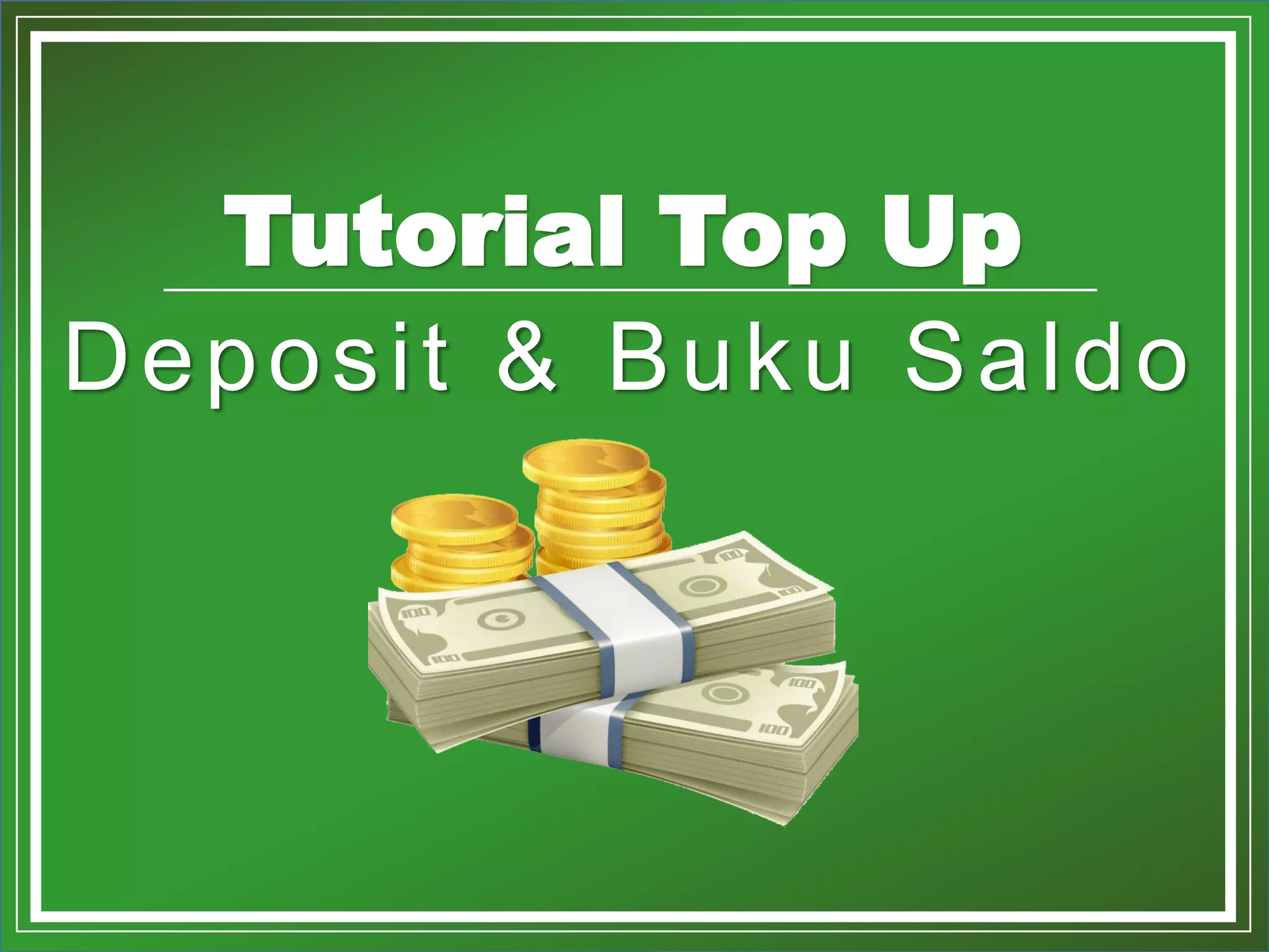 *. Copyright by Loketnesia 2015
Tutorial Top Up
Deposit & Buku Saldo
 