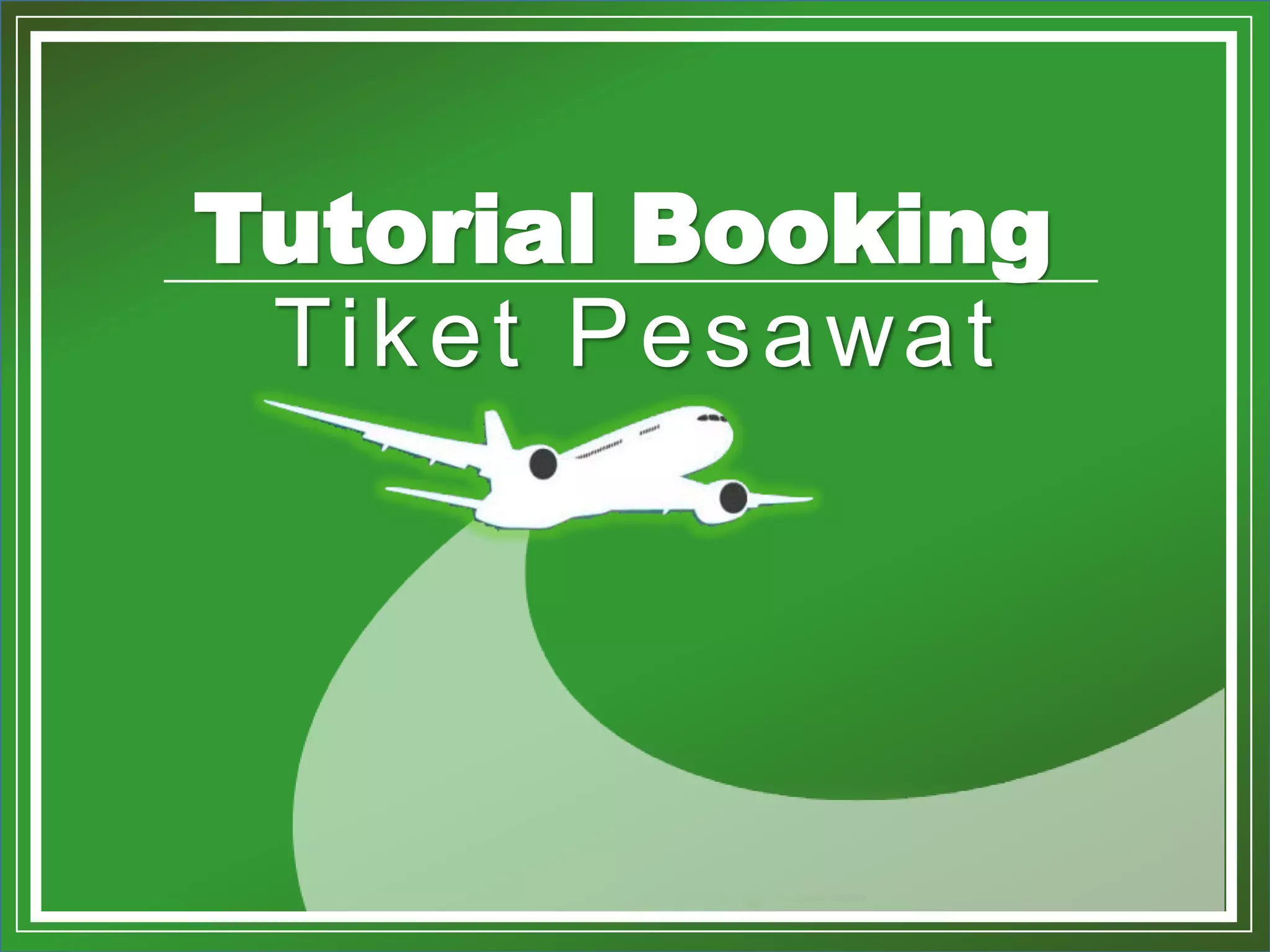 *. Copyright by Loketnesia 2015
Tutorial Booking
Tiket Pesawat
 