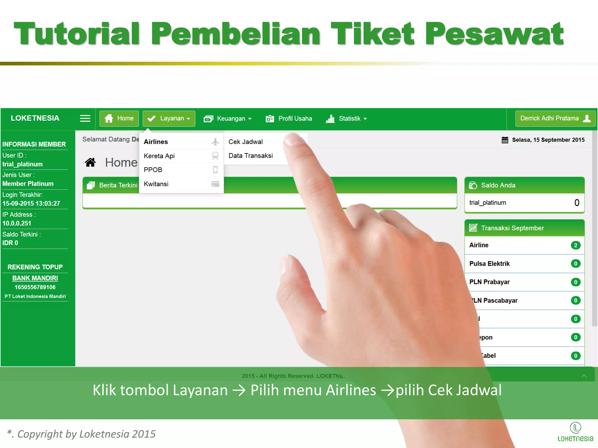 *. Copyright by Loketnesia 2015*. Copyright by Loketnesia 2015
Tutorial Pembelian Tiket Pesawat
Klik tombol Layanan → Pilih menu Airlines →pilih Cek Jadwal
 