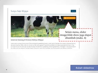 Selain menu, slider
image/slide show juga dapat
    ditambah (maks. 4)




             #ubah slideshow
 