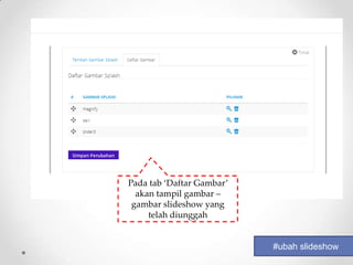 Pada tab ‘Daftar Gambar’
  akan tampil gambar –
 gambar slideshow yang
     telah diunggah


                           #ubah slideshow
 