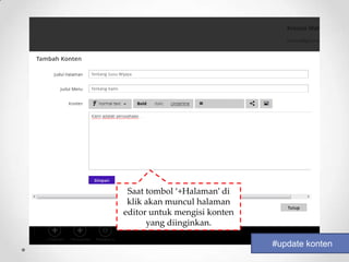 Saat tombol ‘+Halaman’ di
 klik akan muncul halaman
editor untuk mengisi konten
      yang diinginkan.

                              #update konten
 