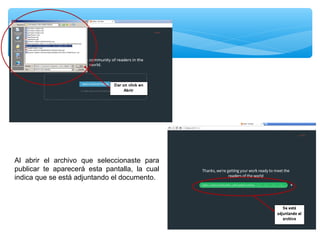 Al abrir el archivo que seleccionaste para
publicar te aparecerá esta pantalla, la cual
indica que se está adjuntando el documento.

 