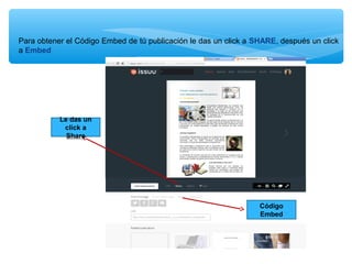 Para obtener el Código Embed de tú publicación le das un click a SHARE, después un click
a Embed

Le das un
click a
Share

Código
Embed

 