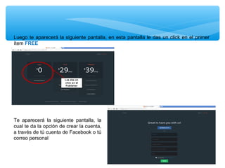 Luego te aparecerá la siguiente pantalla, en esta pantalla le das un click en el primer
ítem FREE

Te aparecerá la siguiente pantalla, la
cual te da la opción de crear la cuenta,
a través de tú cuenta de Facebook o tú
correo personal

 