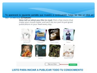 Te aparecerá la siguiente pantalla que muestro a continuación, luego les das un click en
GET STARTED (Empezar)

LISTO PARA INICIAR A PUBLICAR TODO TU CONOCIMIENTO

 