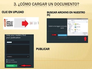 3. ¿CÓMO CARGAR UN DOCUMENTO?
CLIC EN UPLOAD

BUSCAR ARCHIVO EN NUESTRO
PC

PUBLICAR

 