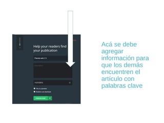 Acá se debe
agregar
información para
que los demás
encuentren el
artículo con
palabras clave

 