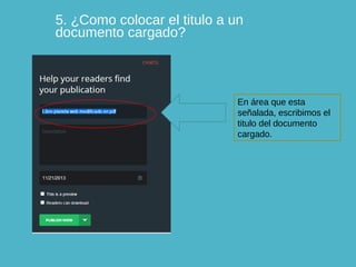 5. ¿Como colocar el titulo a un
documento cargado?

En área que esta
señalada, escribimos el
titulo del documento
cargado.

 