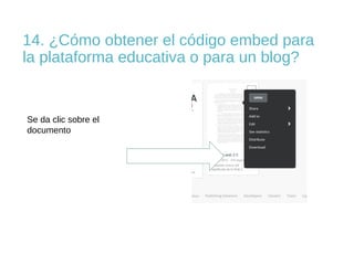 14. ¿Cómo obtener el código embed para
la plataforma educativa o para un blog?

Se da clic sobre el
documento

 