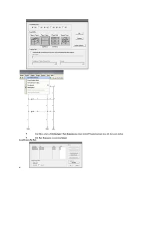  Dari Menu Utama, Klik Analyze > Run Analysis atau tekan tombol F5 pada keyboard atau klik ikon pada toolbar.
 Klik Run Now pada new window Select
Load Cases To Run.

 