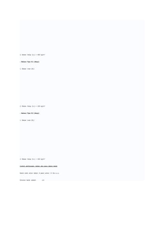 2. Beban hidup (LL) = 400 kg/m2
□ Beban Tipe E1 (Atap)
1. Beban mati (DL)
2. Beban hidup (LL) = 100 kg/m2
□ Beban Tipe E2 (Atap)
1. Beban mati (DL)
2. Beban hidup (LL) = 100 kg/m2
Contoh perhitungan beban dan gaya dalam balok
Balok anak untuk beban A pada Lantai 1 Þ Ba (1A-1A)
Dimensi balok adalah cm
 