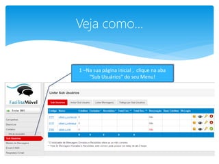 Veja como... 
1 –Na sua página inicial , clique na aba “Sub Usuários” do seu Menu!  