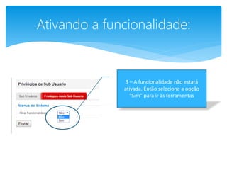 Ativando a funcionalidade: 
3 – A funcionalidade não estará ativada. Então selecione a opção “Sim” para ir às ferramentas  