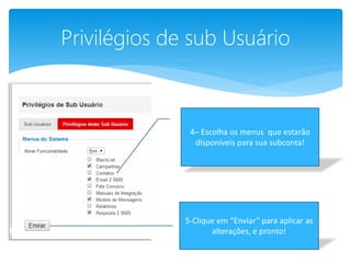 Privilégios de sub Usuário 
4– Escolha os menus que estarão disponíveis para sua subconta! 
5-Clique em “Enviar” para aplicar as alterações, e pronto! 