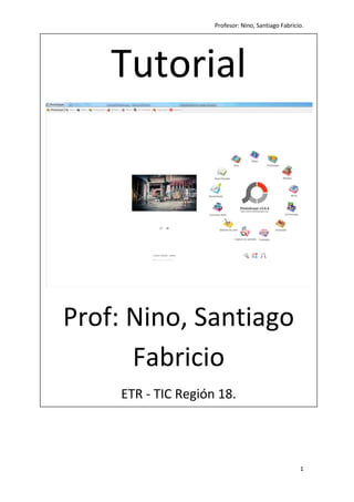 Profesor: Nino, Santiago Fabricio.

Tutorial

Prof: Nino, Santiago
Fabricio
ETR - TIC Región 18.

1

 