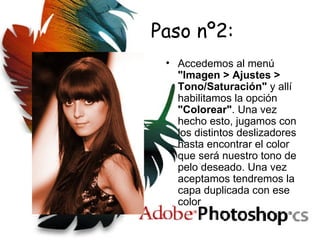 Paso nº2: Accedemos al menú "Imagen > Ajustes > Tono/Saturación" y allí habilitamos la opción "Colorear" . Una vez hecho esto, jugamos con los distintos deslizadores hasta encontrar el color que será nuestro tono de pelo deseado. Una vez aceptamos tendremos la capa duplicada con ese color