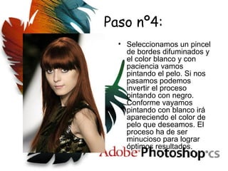 Paso nº4: Seleccionamos un pincel de bordes difuminados y el color blanco y con paciencia vamos pintando el pelo. Si nos pasamos podemos invertir el proceso pintando con negro. Conforme vayamos pintando con blanco irá apareciendo el color de pelo que deseamos. El proceso ha de ser minucioso para lograr óptimos resultados.