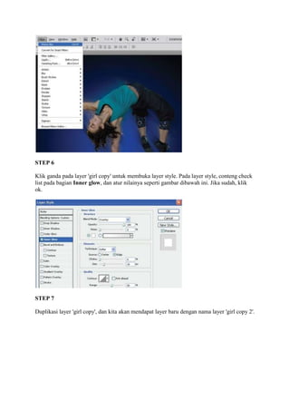 STEP 6

Klik ganda pada layer 'girl copy' untuk membuka layer style. Pada layer style, conteng check
list pada bagian Inner glow, dan atur nilainya seperti gambar dibawah ini. Jika sudah, klik
ok.




STEP 7

Duplikasi layer 'girl copy', dan kita akan mendapat layer baru dengan nama layer 'girl copy 2'.
 