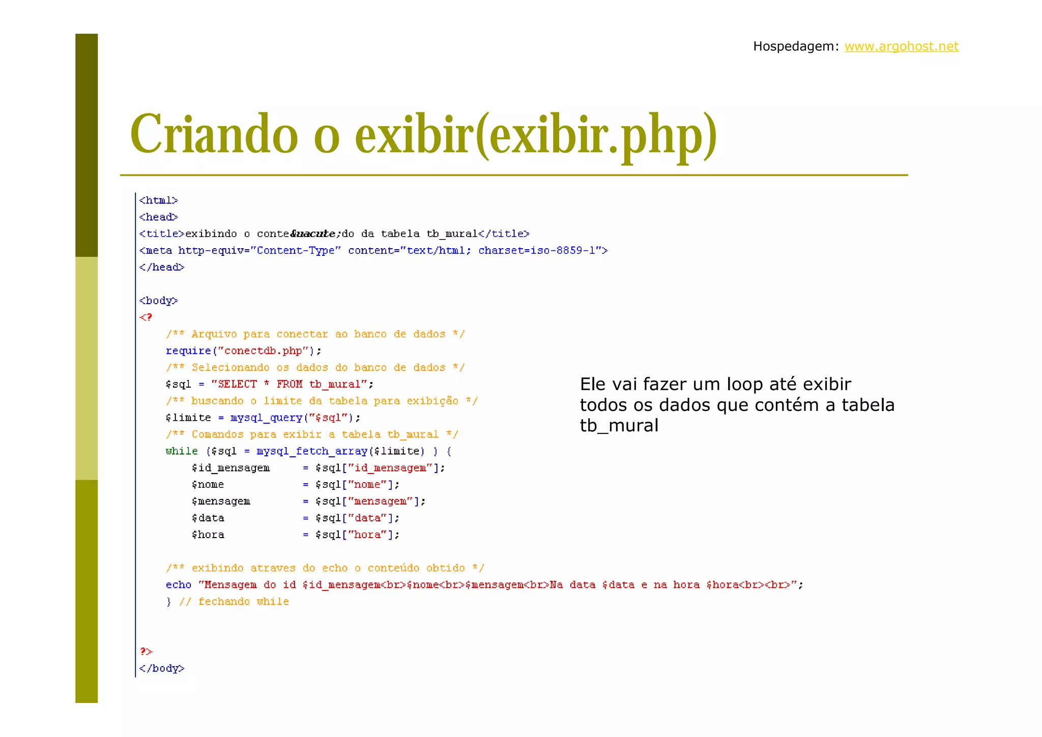 Hospedagem: www.argohost.net Criando o exibir(exibir.php) Ele vai fazer um loop até exibir todos os dados que contém a tabela tb_mural 