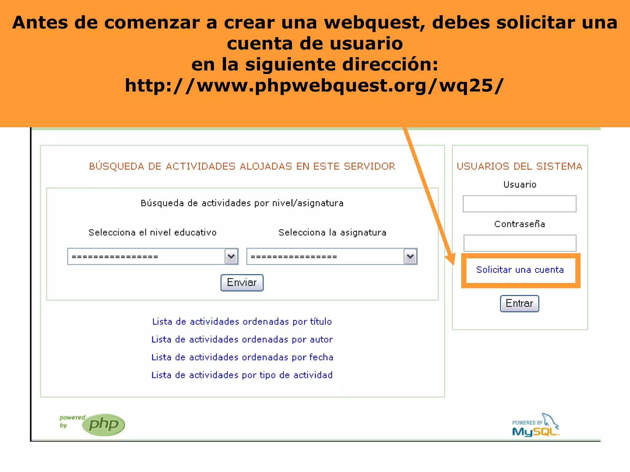 Antes de comenzar a crear una webquest, deberás solicitar una cuenta de usuario en la siguiente dirección: http://www.phpwebquest.org/wq25/ Antes de comenzar a crear una webquest, debes solicitar una cuenta de usuario en la siguiente dirección: http://www.phpwebquest.org/wq25/ 