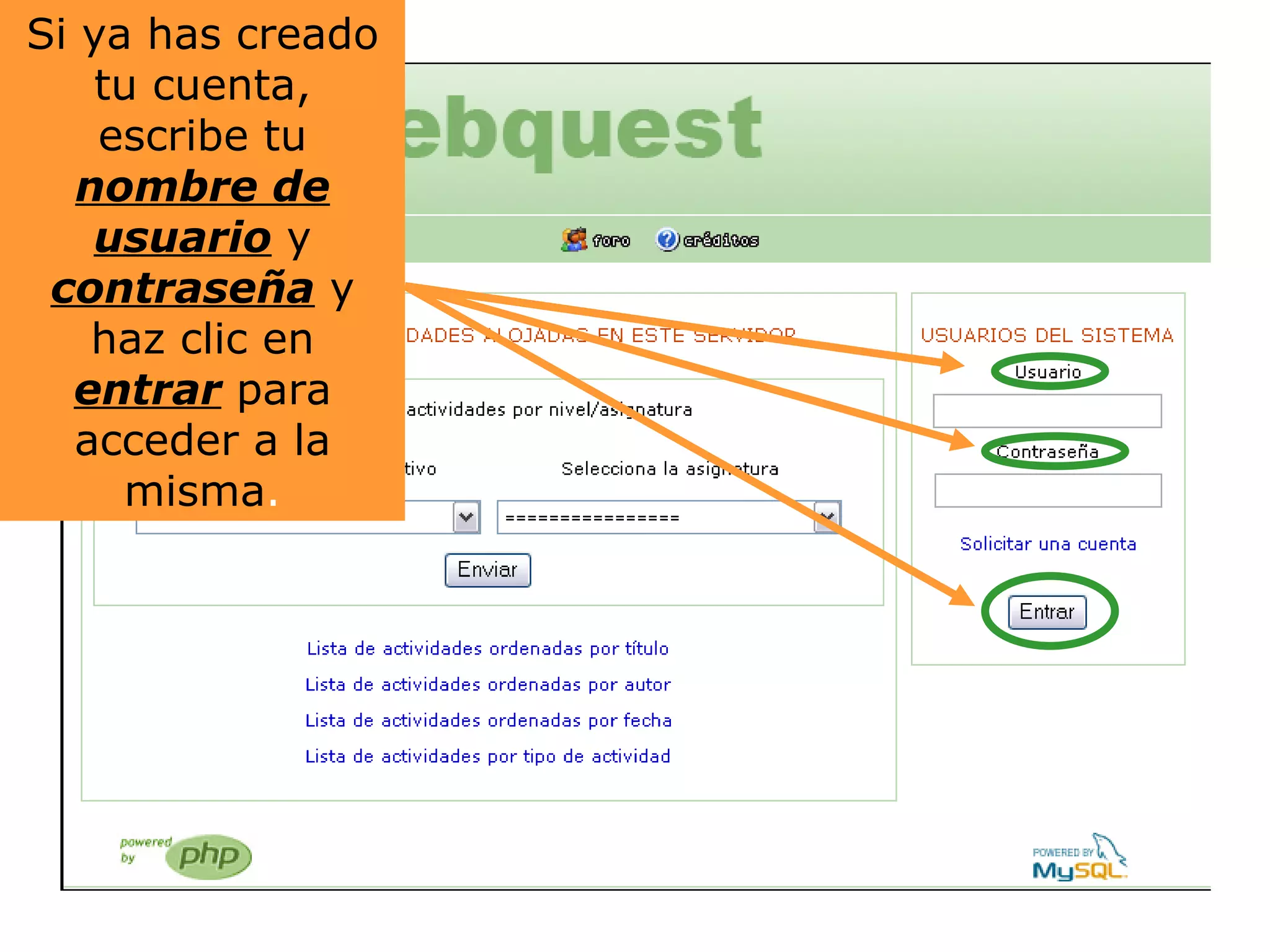 Si ya has creado tu cuenta, escribe tu  nombre de usuario  y  contraseña  y haz click en  entrar  para poder acceder a la misma . Si ya has creado tu cuenta, escribe tu  nombre de usuario  y  contraseña  y haz clic en  entrar  para acceder a la misma . 