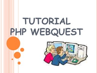 TUTORIAL       PHP WEBQUEST 