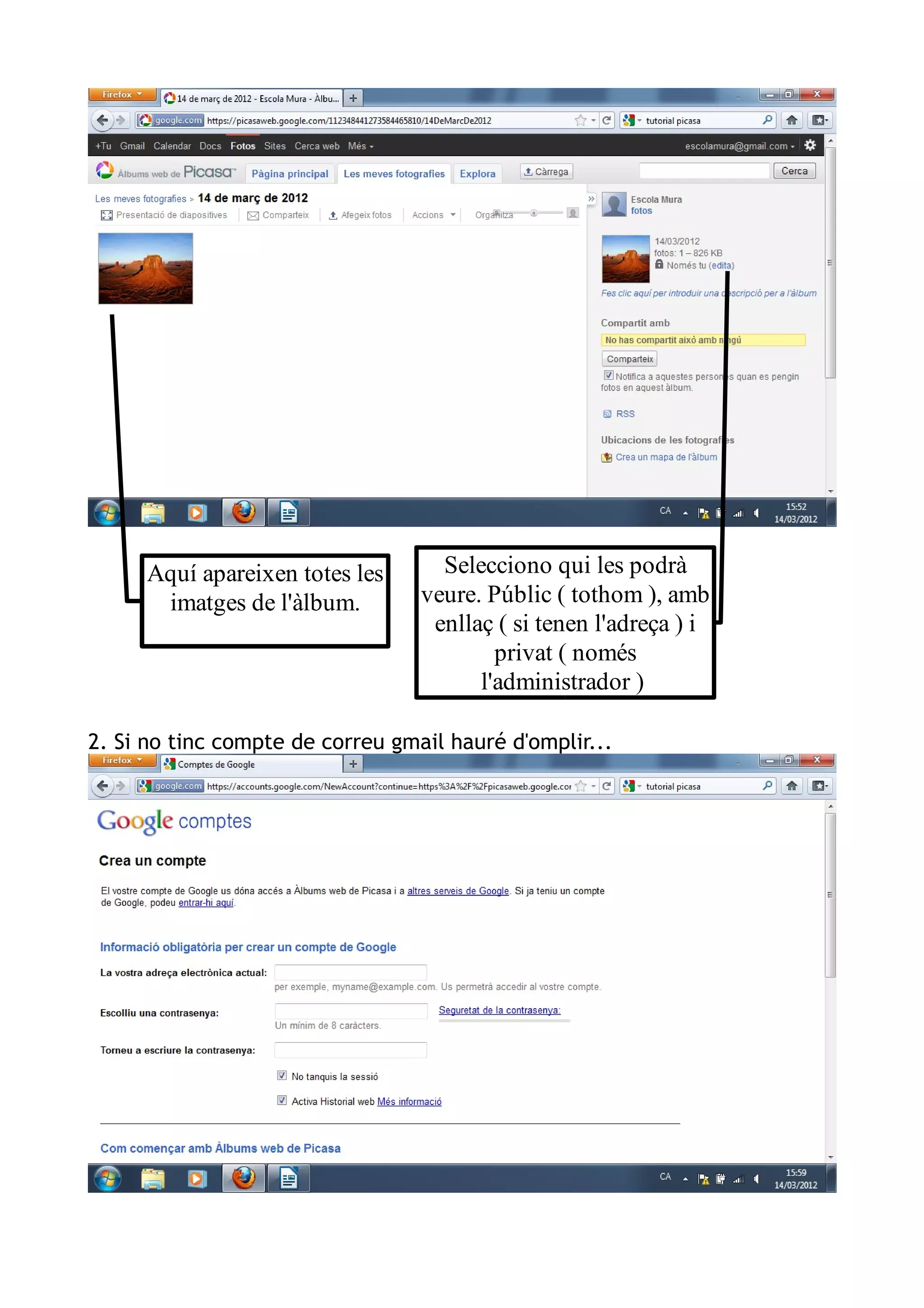 Aquí apareixen totes les      Selecciono qui les podrà
       imatges de l'àlbum.        veure. Públic ( tothom ), amb
                                   enllaç ( si tenen l'adreça ) i
                                          privat ( només
                                        l'administrador )

2. Si no tinc compte de correu gmail hauré d'omplir...
 