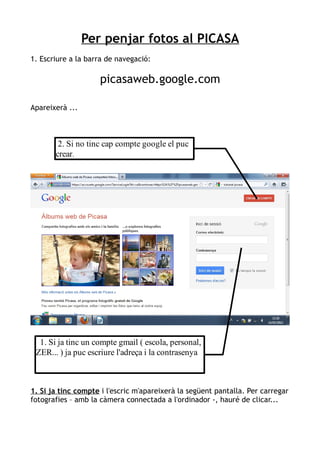 Per penjar fotos al PICASA
1. Escriure a la barra de navegació:

                     picasaweb.google.com

Apareixerà ......